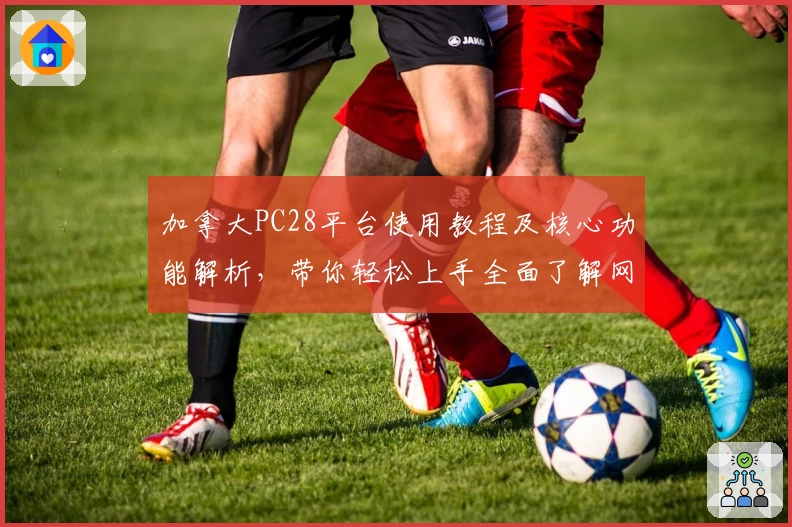 加拿大PC28平台使用教程及核心功能解析，带你轻松上手全面了解网页版操作体验