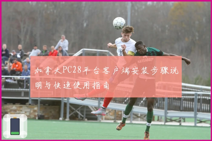 加拿大PC28平台客户端安装步骤说明与快速使用指南
